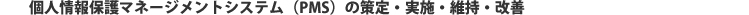 個人情報保護マネージメントシステム(PMS)の策定・実施・維持・改善